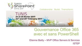 Gouvernance Office 365
avec et sans PowerShell
Etienne Bailly – MVP Office Servers & Services
ISTEP
 