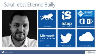 @etienne_bailly
Salut, c’est Etienne Bailly
Lyon, FRANCE istep MVP Office Servers & Services
MCT @etienne_bailly www.istep...