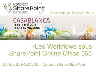•Les Workflows sous
SharePoint Online Office 365
Mahfoud EL HOUDAIGUI – Consultant Senior SharePoint
 
