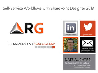 Self-Service Workflows with SharePoint Designer 2013
@nateauchter
NATE AUCHTER
nathaniel.auchter
@robbinsgioia.com
/in/nateauchter/
Performance Consultant
MCTS: Project, Project Server
EACOE: Enterprise Architect
 