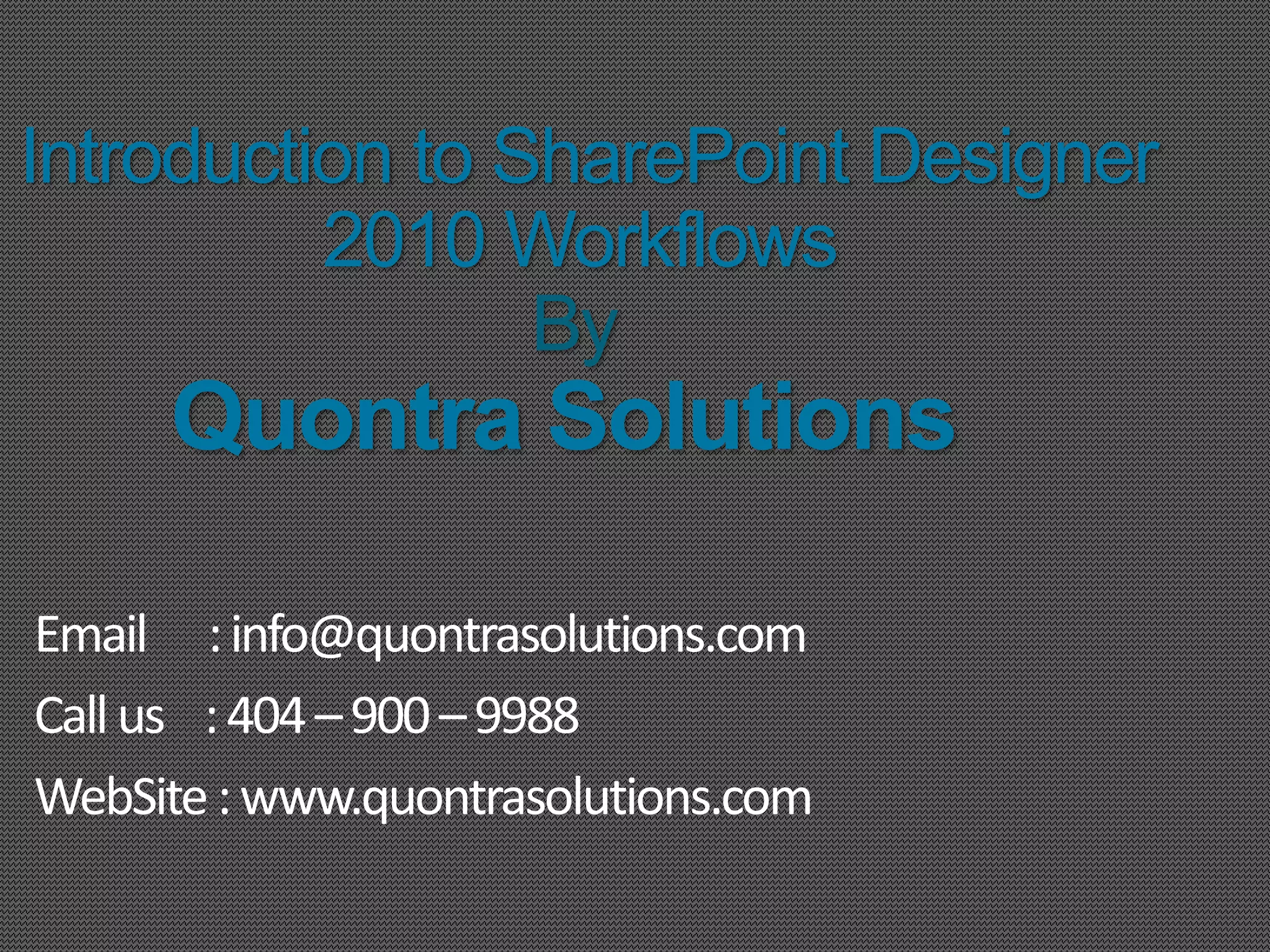 Introduction to SharePoint Designer 
2010 Workflows 
By 
Quontra Solutions 
 