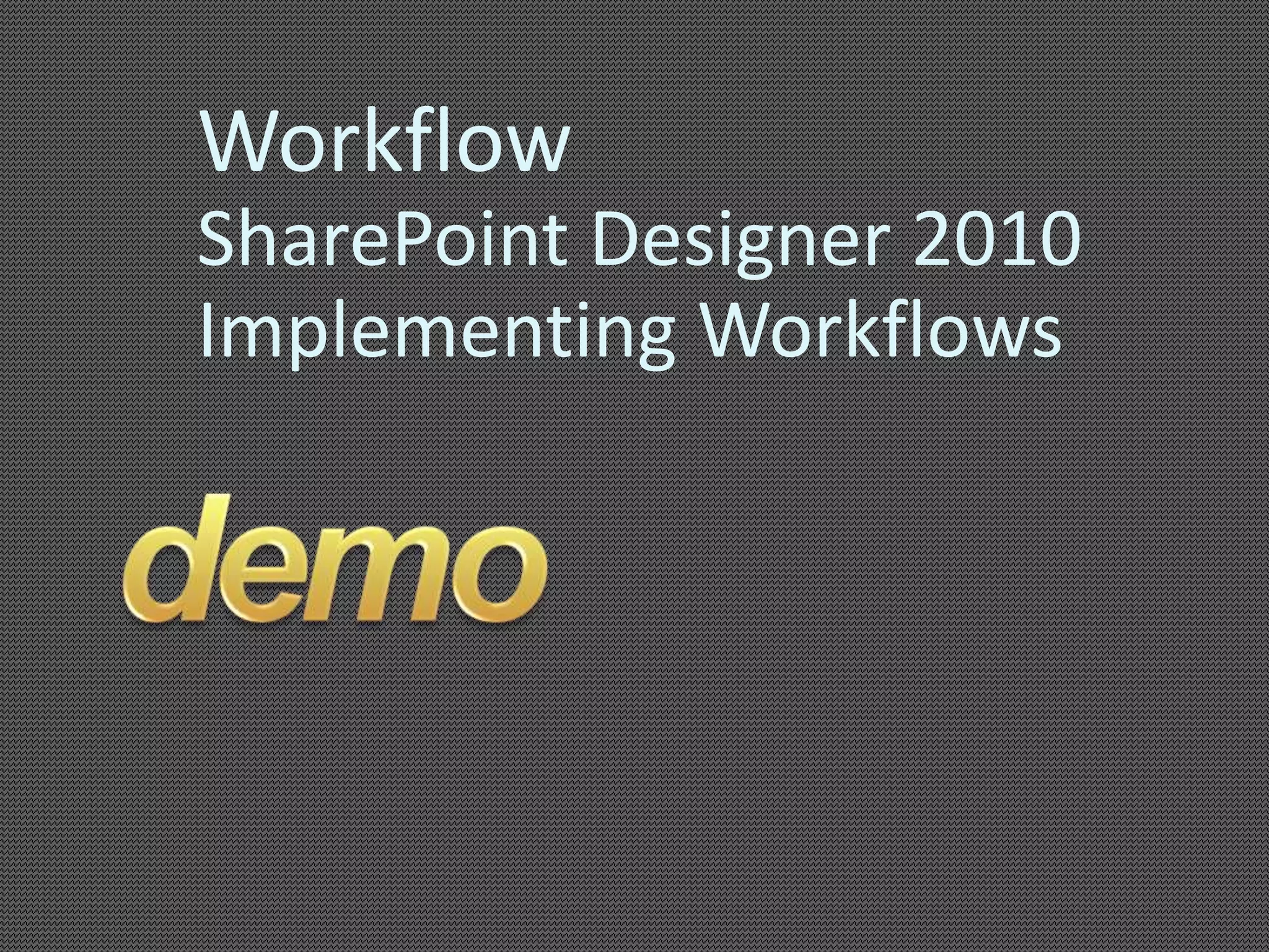 Workflow 
SharePoint Designer 2010 
Implementing Workflows 
 