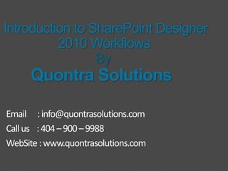 Introduction to SharePoint Designer 
2010 Workflows 
By 
Quontra Solutions 
 