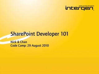SharePoint Developer 101 Nick & Chan Code Camp: 29 August 2010 