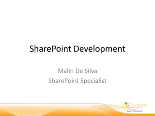 SharePoint Development 
Malin De Silva 
SharePoint Specialist 
 