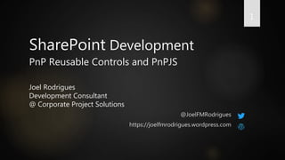 SharePoint Development
PnP Reusable Controls and PnPJS
Joel Rodrigues
Development Consultant
@ Corporate Project Solutions
@JoelFMRodrigues
https://joelfmrodrigues.wordpress.com
1
 