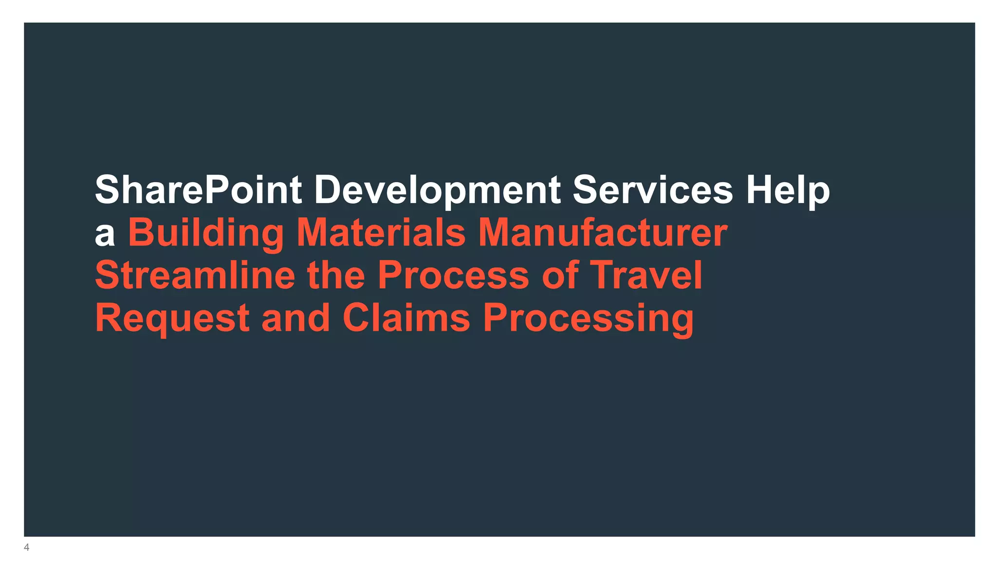 SharePoint Development Services Help
a Building Materials Manufacturer
Streamline the Process of Travel
Request and Claims Processing
4
 