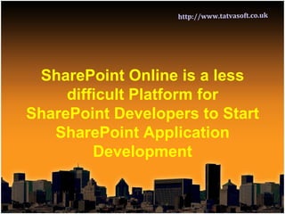 SharePoint Online is a less difficult Platform for SharePoint Developers to Start SharePoint Application Development http://www.tatvasoft.co.uk 