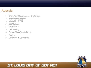 AgendaSharePoint Development ChallengesSharePoint DesignerVSeWSS1.3 CTPWSPBuilderSTSDev 1.3Unit TestingFuture: VisualStudio2010ReviewQuestions & Discussion