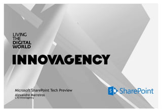 Microsoft SharePoint Tech Preview
CTO Innovagency
Alexandre Marreiros
 