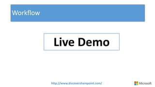 http://www.discoversharepoint.com/
Workflow
Live Demo
 
