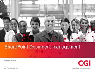 SharePoint Document management 
Peter Kettenis 
© CGI Group Inc. 2013 
 