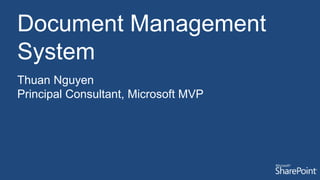 Document Management
System
Thuan Nguyen
Principal Consultant, Microsoft MVP
 