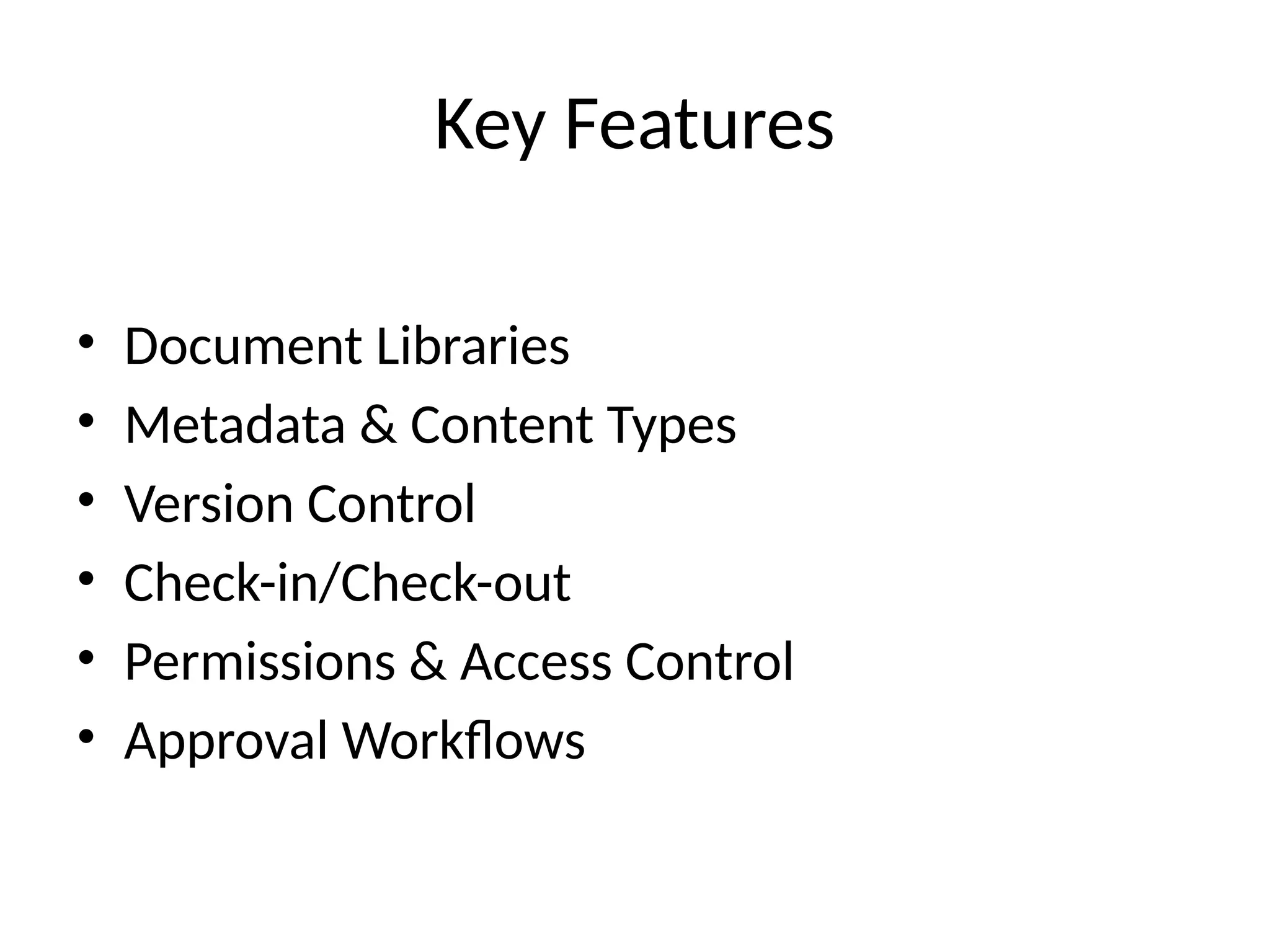 Key Features
• Document Libraries
• Metadata & Content Types
• Version Control
• Check-in/Check-out
• Permissions & Access Control
• Approval Workflows
 