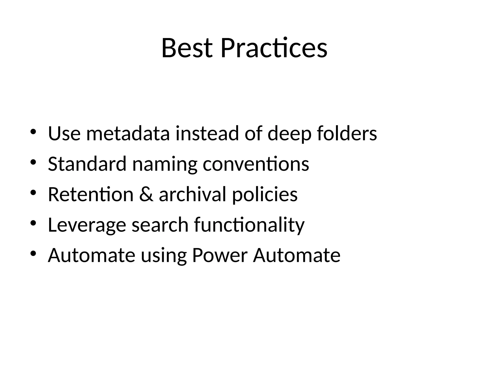 Best Practices
• Use metadata instead of deep folders
• Standard naming conventions
• Retention & archival policies
• Leverage search functionality
• Automate using Power Automate
 