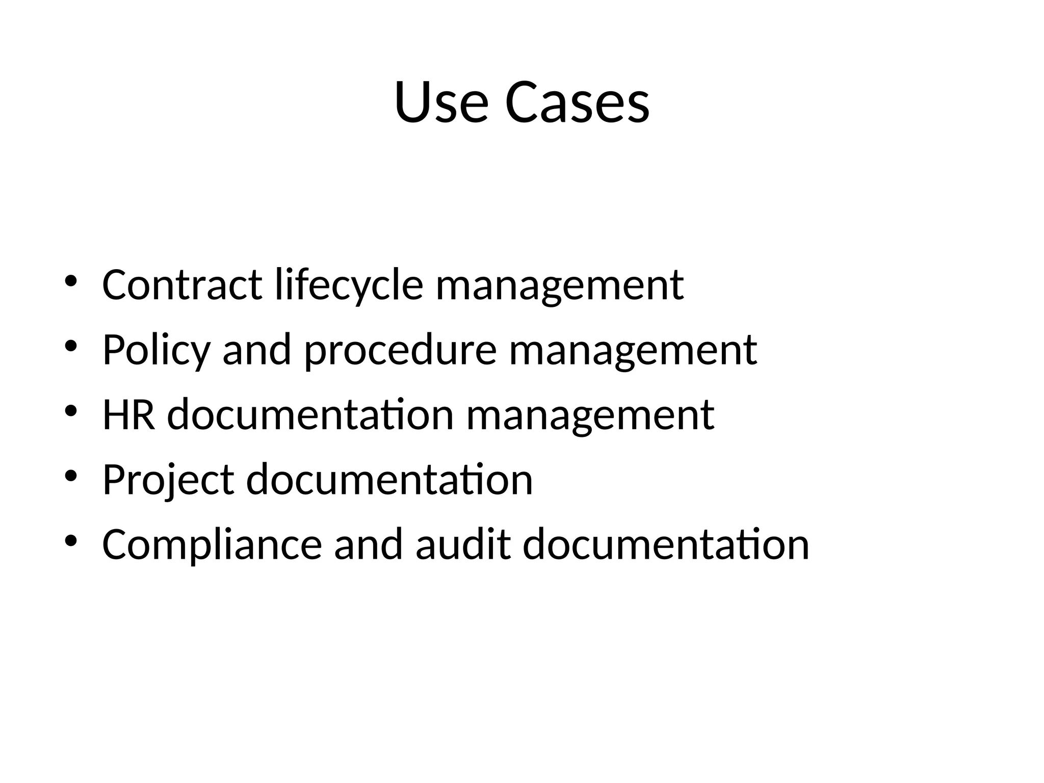 Use Cases
• Contract lifecycle management
• Policy and procedure management
• HR documentation management
• Project documentation
• Compliance and audit documentation
 