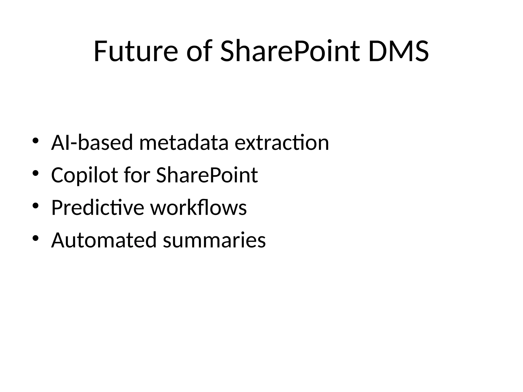 Future of SharePoint DMS
• AI-based metadata extraction
• Copilot for SharePoint
• Predictive workflows
• Automated summaries
 