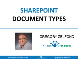 sharepointmaven.com @gregoryzelfond
SHAREPOINT
DOCUMENT TYPES
GREGORY ZELFOND
 