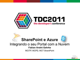 SharePoint e AzureIntegrando o seu Portal com a Nuvem Fabian André Gehrke MCITP, MCPD, MCT SharePoint 