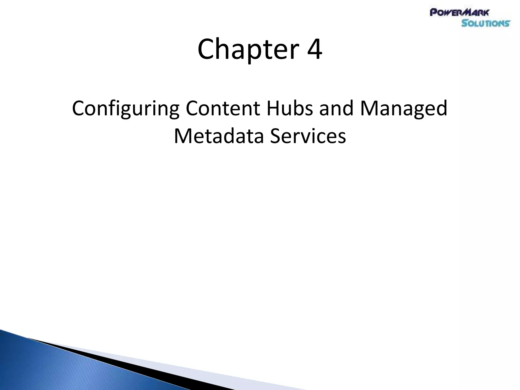 Chapter 4
Configuring Content Hubs and Managed
Metadata Services
 