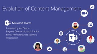 Evolution of Content Management
Presented by Joel Oleson
Regional Director Microsoft Practice
Konica Minolta Business Solutions
@joeloleson
 