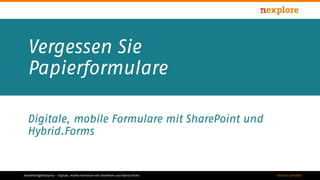 mission possibleSharePoint@Enterprise - Digitale, mobile Formulare mit SharePoint und Hybrid.Forms
Vergessen Sie
Papierformulare
Digitale, mobile Formulare mit SharePoint und
Hybrid.Forms
 