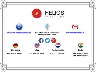+91 265 653 5602
+91 98250 96949
+49 89954 57230 +31 222788105+1 585 310 3829
Germany USA Netherlands India
802 Iskon Atria 2, Gotri Road,
Baroda. Gujarat. India.
http://de.heliossolutions.ch/ info@heliossolutions.in
 