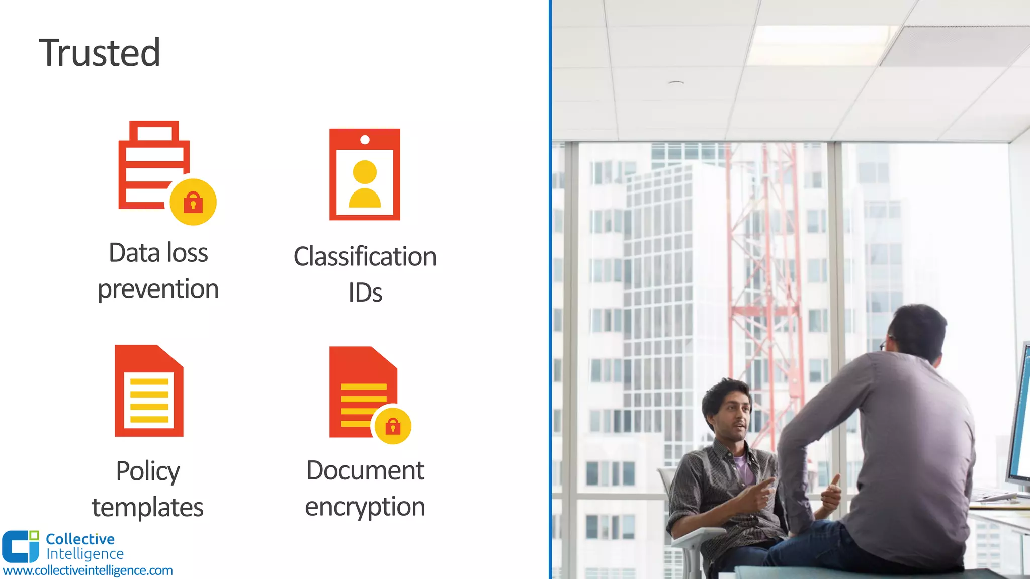 Trusted
Data loss
prevention
Classification
IDs
Policy
templates
Document
encryption
www.collectiveintelligence.com
 