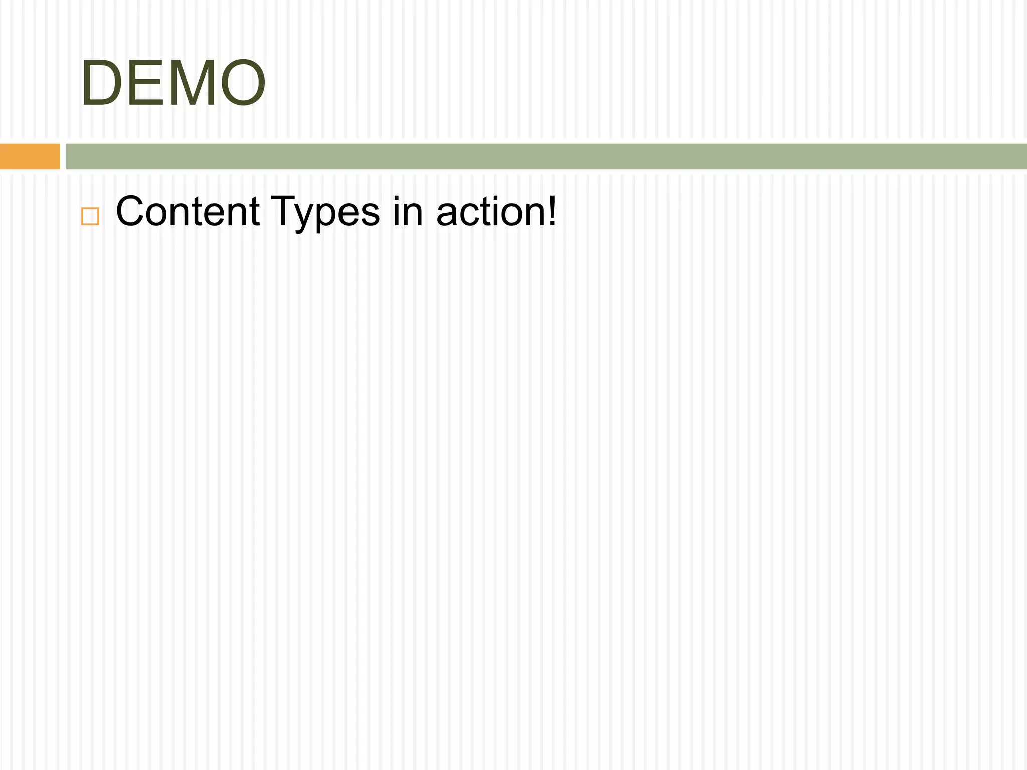 DEMO
   Content Types in action!
 