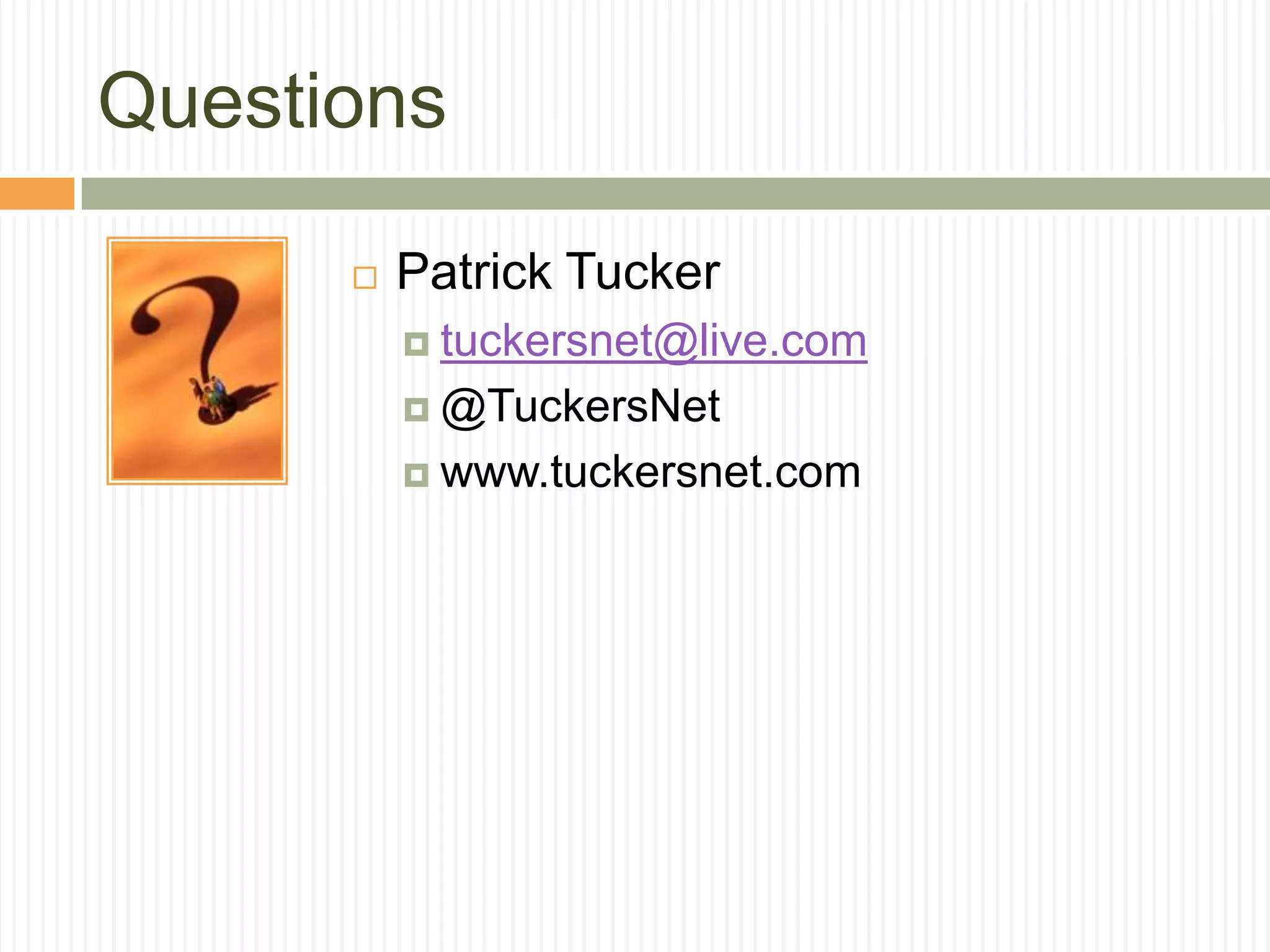 Questions

         Patrick Tucker
           tuckersnet@live.com

           @TuckersNet

           www.tuckersnet.com
 