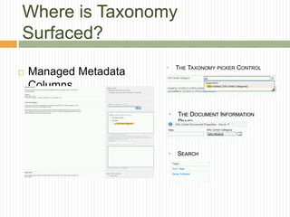 Where is Taxonomy
Surfaced?
                       •       THE TAXONOMY PICKER CONTROL
   Managed Metadata
    Columns

                           •   THE DOCUMENT INFORMATION
                               PANEL




                       •       SEARCH
 