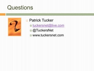 Questions

         Patrick Tucker
           tuckersnet@live.com

           @TuckersNet

           www.tuckersnet.com
 