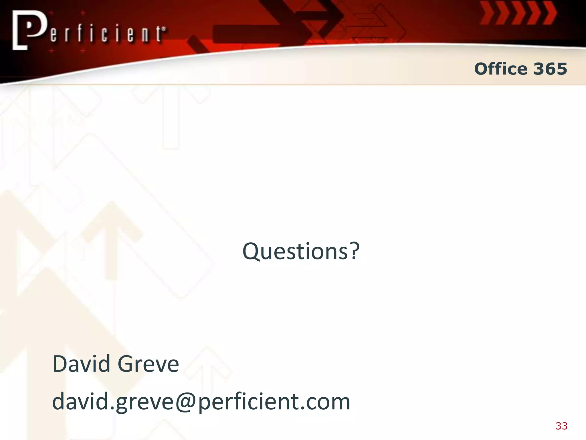Office 365




                Questions?



David Greve
david.greve@perficient.com
                                     33
 