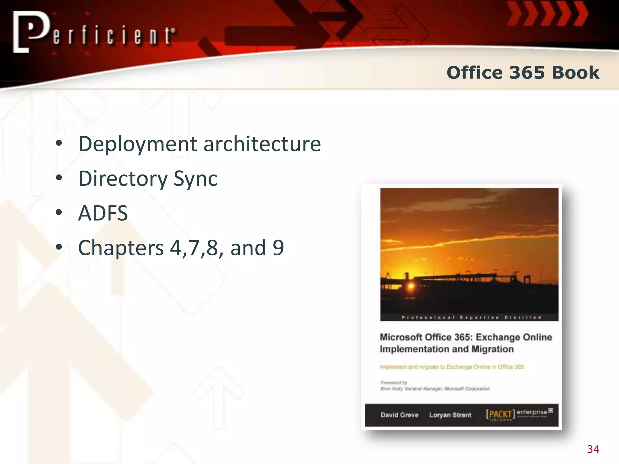 Office 365 Book



•   Deployment architecture
•   Directory Sync
•   ADFS
•   Chapters 4,7,8, and 9




                                           34
 