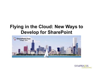 Flying in the Cloud: New Ways to
     Develop for SharePoint
 