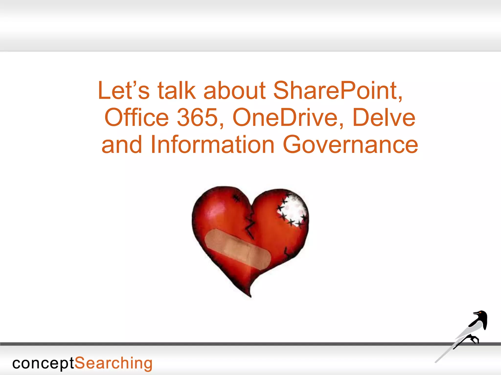 Let’s talk about SharePoint,
Office 365, OneDrive, Delve
and Information Governance
 