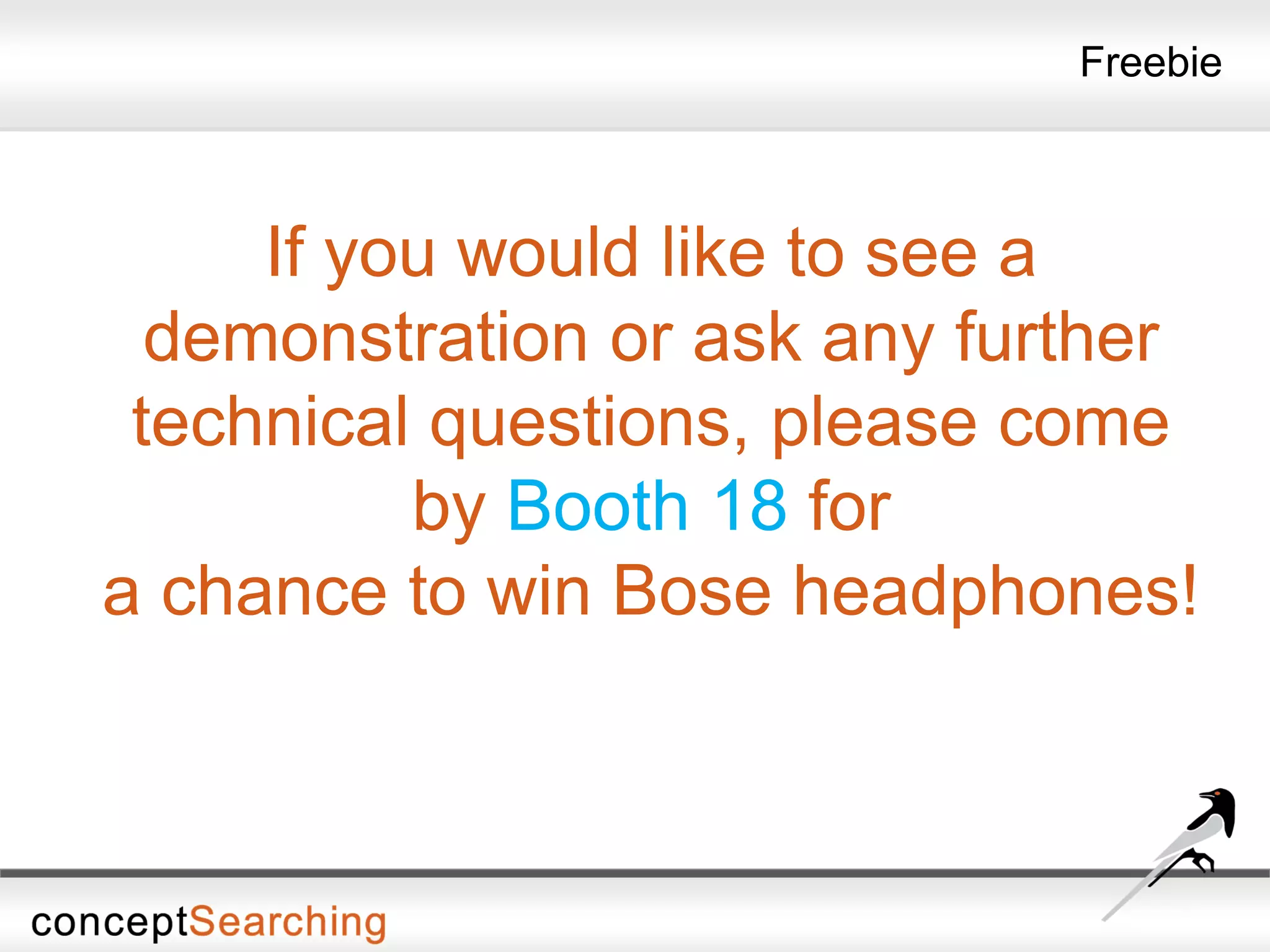 Freebie
If you would like to see a
demonstration or ask any further
technical questions, please come
by Booth 18 for
a chance to win Bose headphones!
 