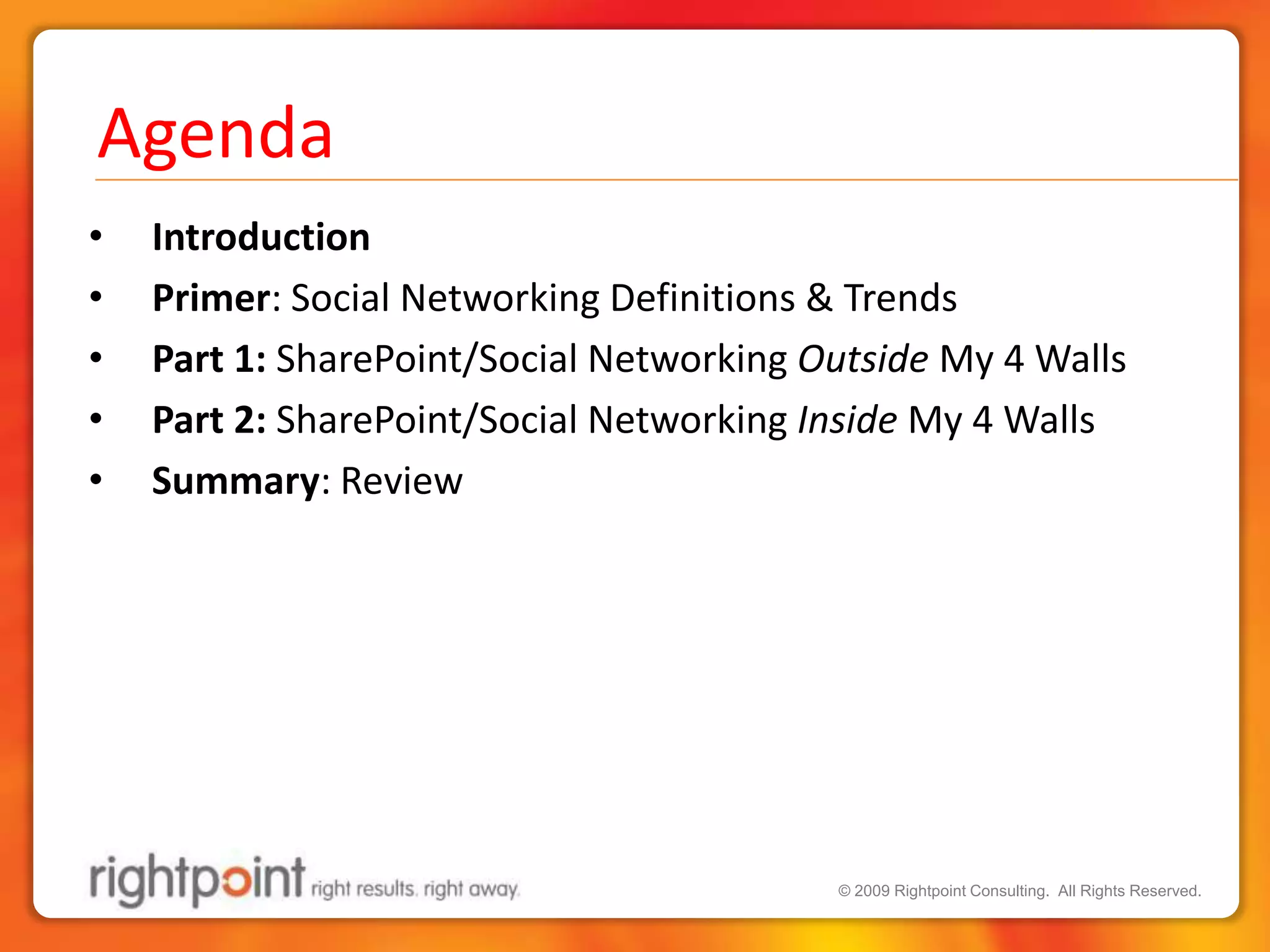 AgendaIntroductionPrimer: Social Networking Definitions & TrendsPart 1: SharePoint/Social Networking Outside My 4 WallsPart 2: SharePoint/Social Networking Inside My 4 WallsSummary: Review 