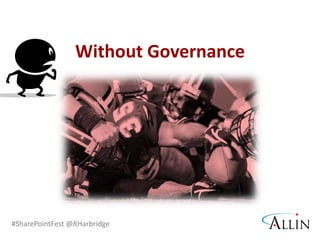 #SharePointFest @RHarbridge
Without Governance
 