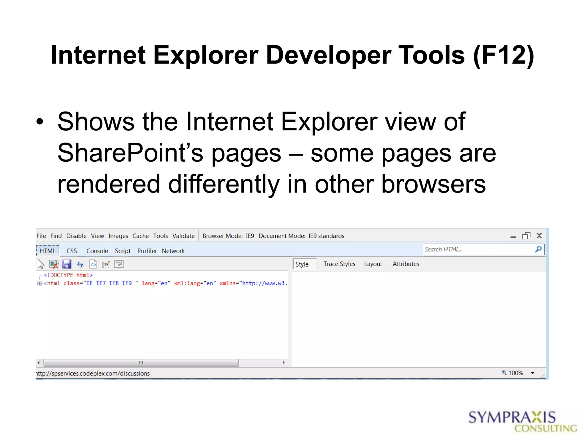 Internet Explorer Developer Tools (F12)

• Shows the Internet Explorer view of
  SharePoint‟s pages – some pages are
  rendered differently in other browsers
 