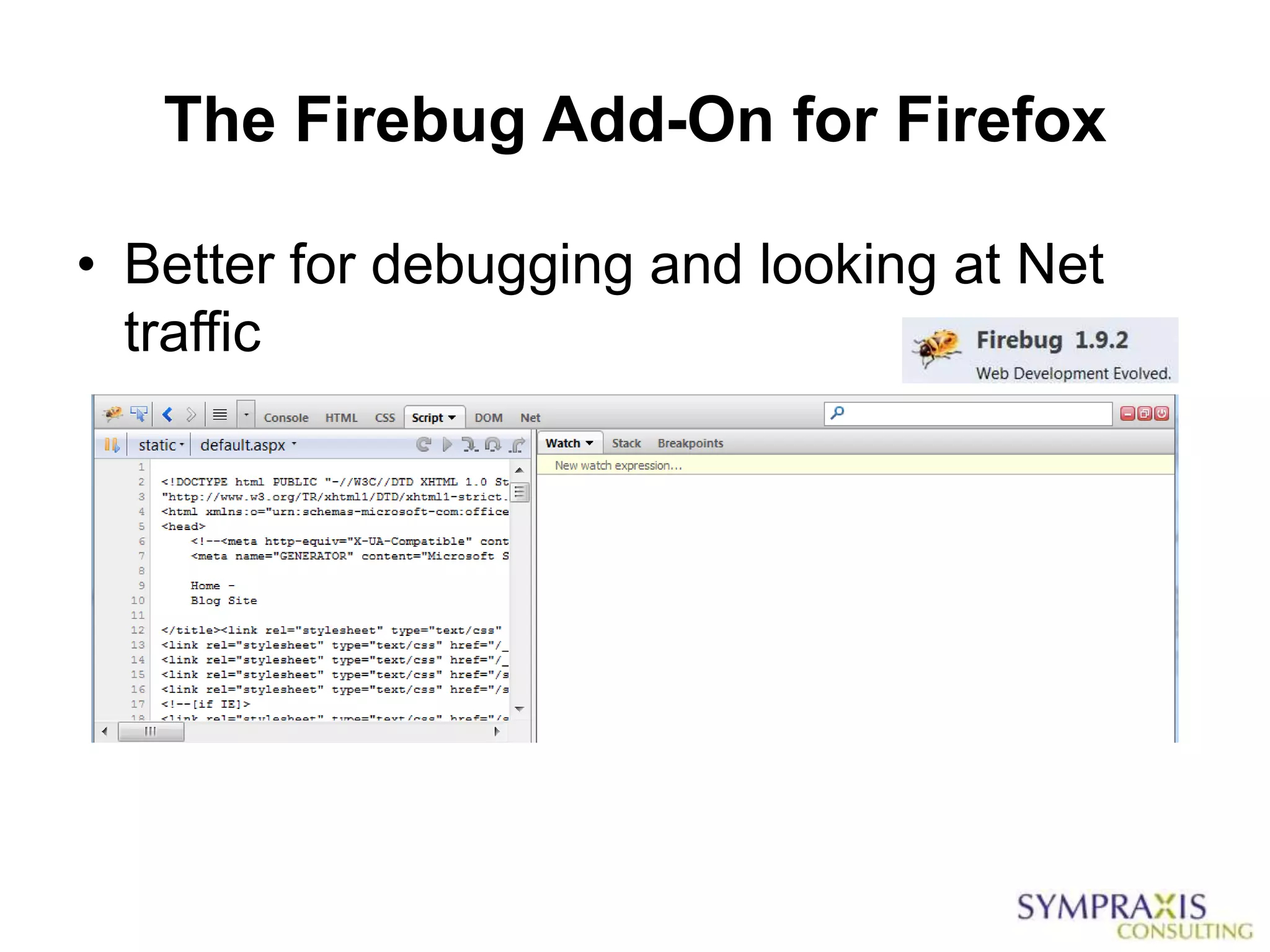 The Firebug Add-On for Firefox

• Better for debugging and looking at Net
  traffic
 