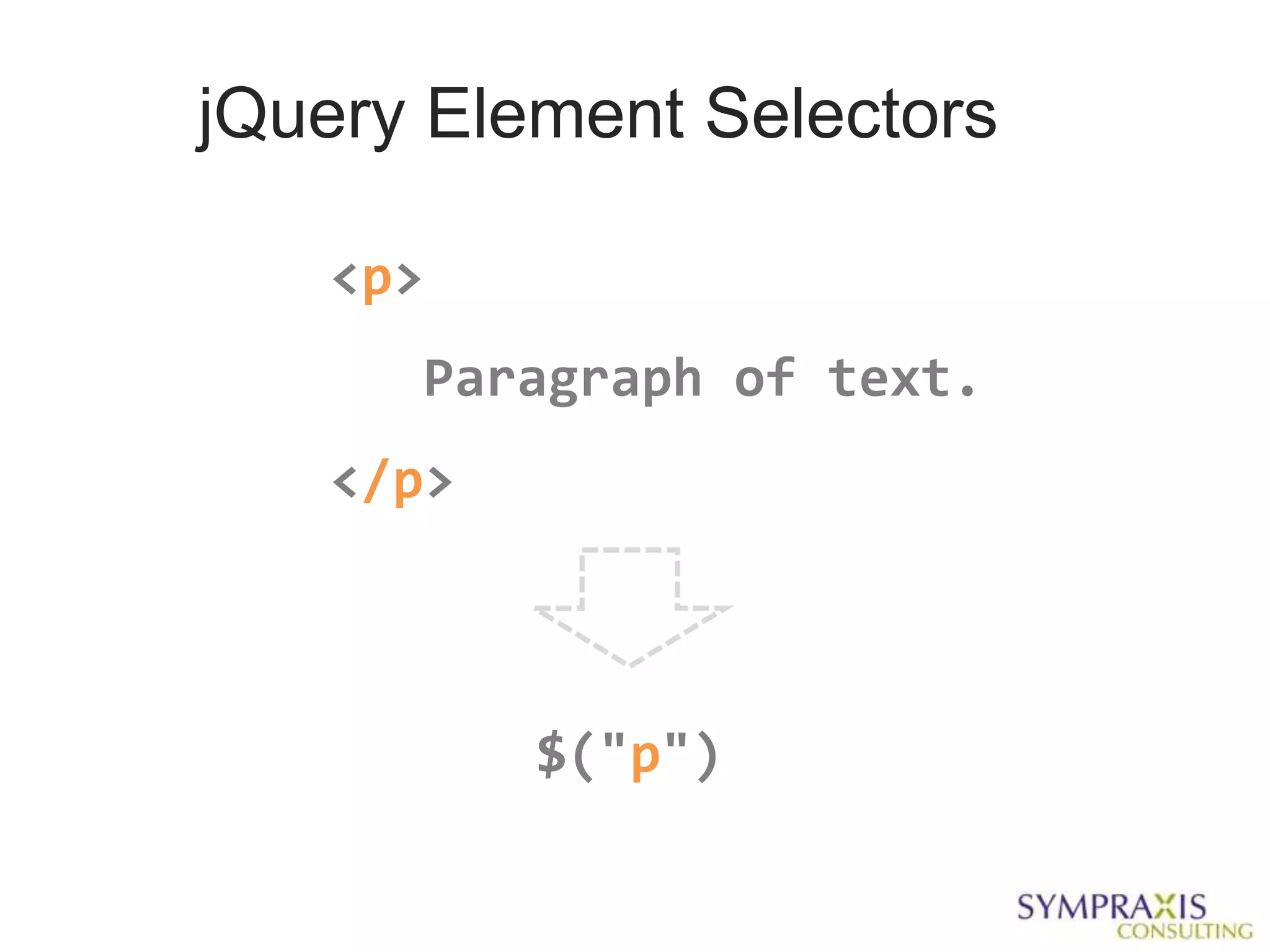 jQuery Element Selectors

   <p>
      Paragraph of text.
   </p>



          $("p")
 