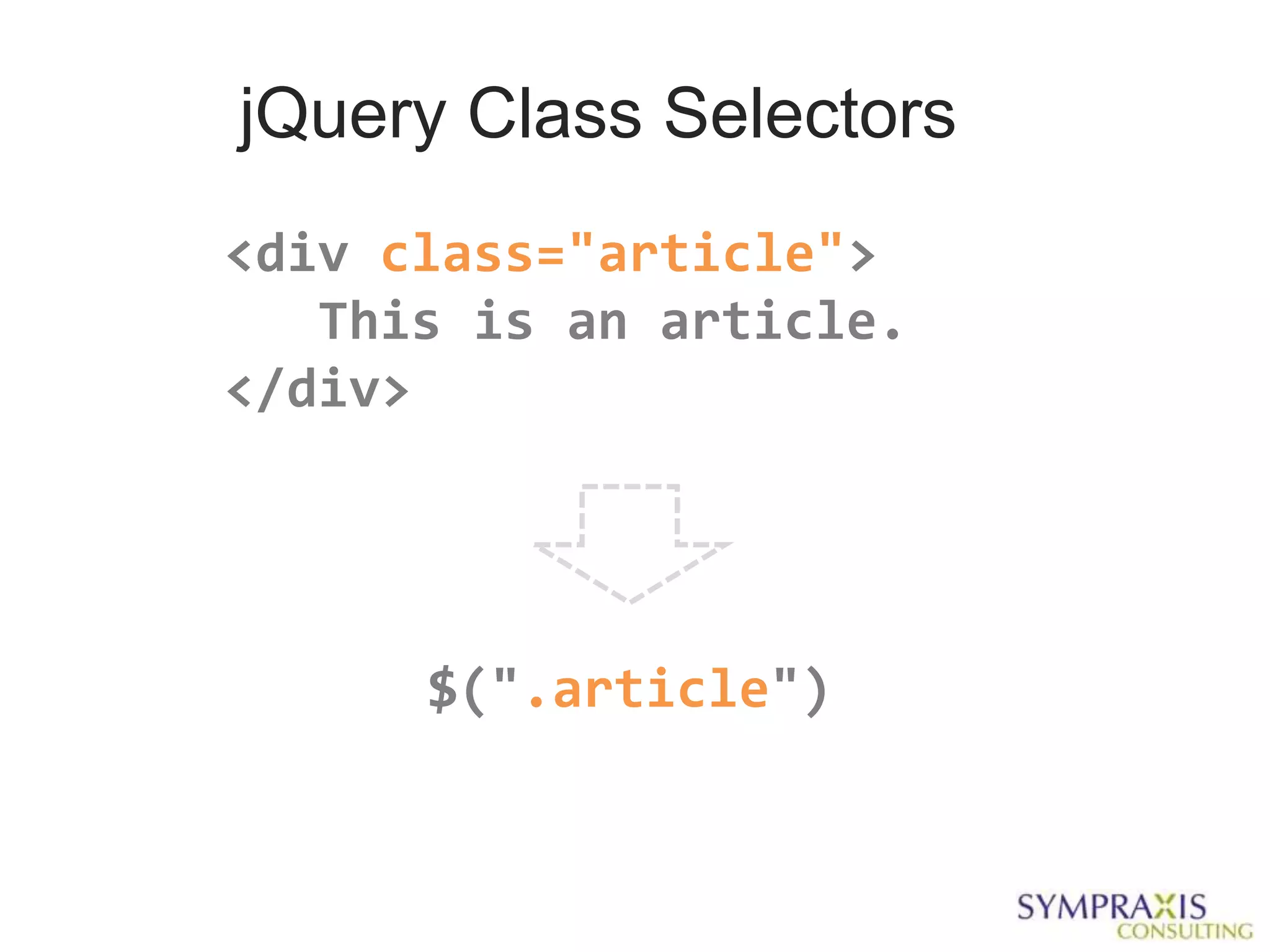jQuery Class Selectors
<div class="article">
   This is an article.
</div>




      $(".article")
 