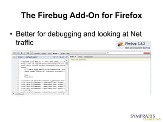 The Firebug Add-On for Firefox

• Better for debugging and looking at Net
  traffic
 