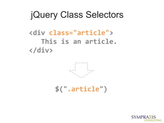 jQuery Class Selectors
<div class="article">
   This is an article.
</div>




      $(".article")
 