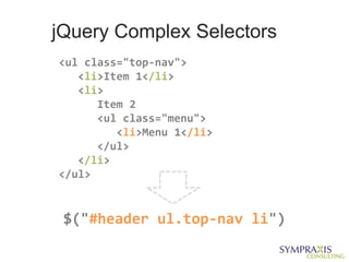 jQuery Complex Selectors
<ul class="top-nav">
   <li>Item 1</li>
   <li>
      Item 2
      <ul class="menu">
         <li>Menu 1</li>
      </ul>
   </li>
</ul>


 $("#header ul.top-nav li")
 