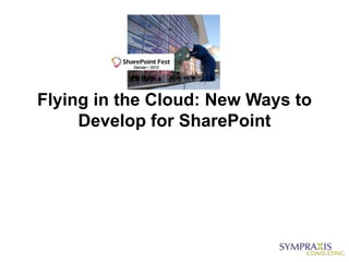 Flying in the Cloud: New Ways to
     Develop for SharePoint
 