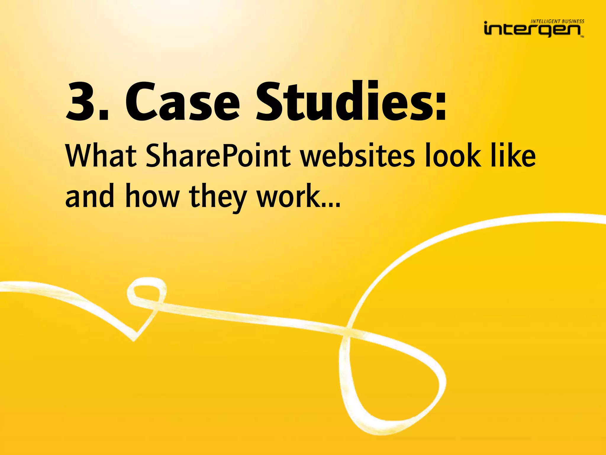 3. Case Studies:
What SharePoint websites look like
and how they work…
 
