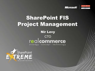 SharePoint FIS
Project Management
      Nir Levy
        CTO
 