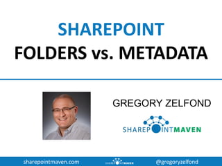 sharepointmaven.com @gregoryzelfond
SHAREPOINT
FOLDERS vs. METADATA
GREGORY ZELFOND
 
